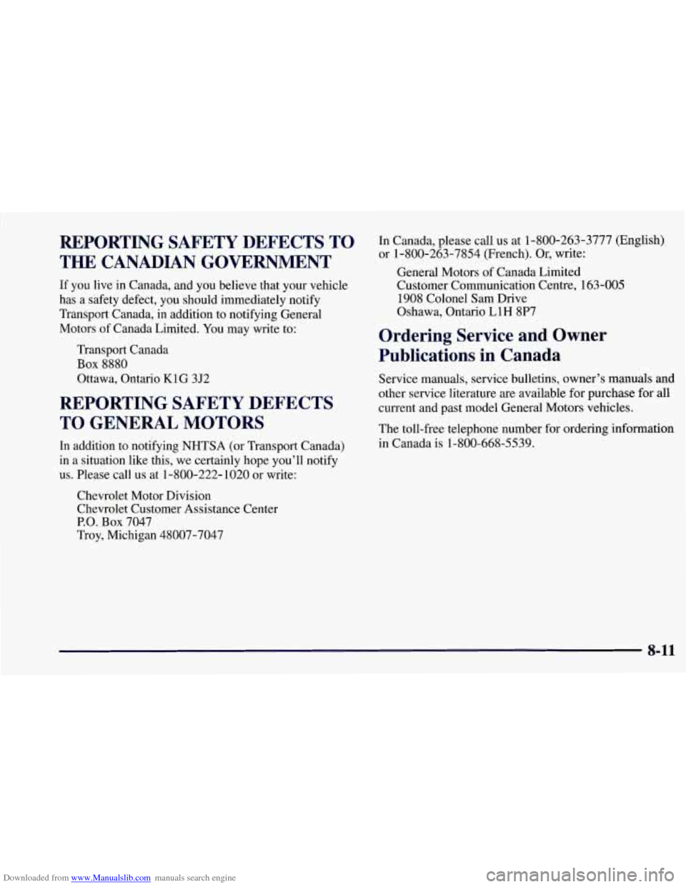 CHEVROLET CORVETTE 1997 5.G Owners Manual Downloaded from www.Manualslib.com manuals search engine REPORTING SAFETY DEFECTS TO
THE CANADIAN GOVERNMENT
If you live in Canada, and you believe that your vehicle
has a safety defect, CHEVROLET CORVETTE 1997 5.G Owners Manual Downloaded from www.Manualslib.com manuals search engine REPORTING SAFETY DEFECTS TO
THE CANADIAN GOVERNMENT
If you live in Canada, and you believe that your vehicle
has a safety defect,