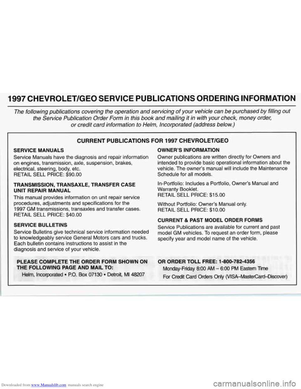 CHEVROLET CORVETTE 1997 5.G Owners Manual Downloaded from www.Manualslib.com manuals search engine 1997 CHEVROLET/GEO SERVICE PUBLICATIONS ORDERING INFORMATION
The following publications covering the operation and servicing \
of CHEVROLET CORVETTE 1997 5.G Owners Manual Downloaded from www.Manualslib.com manuals search engine 1997 CHEVROLET/GEO SERVICE PUBLICATIONS ORDERING INFORMATION
The following publications covering the operation and servicing \
of