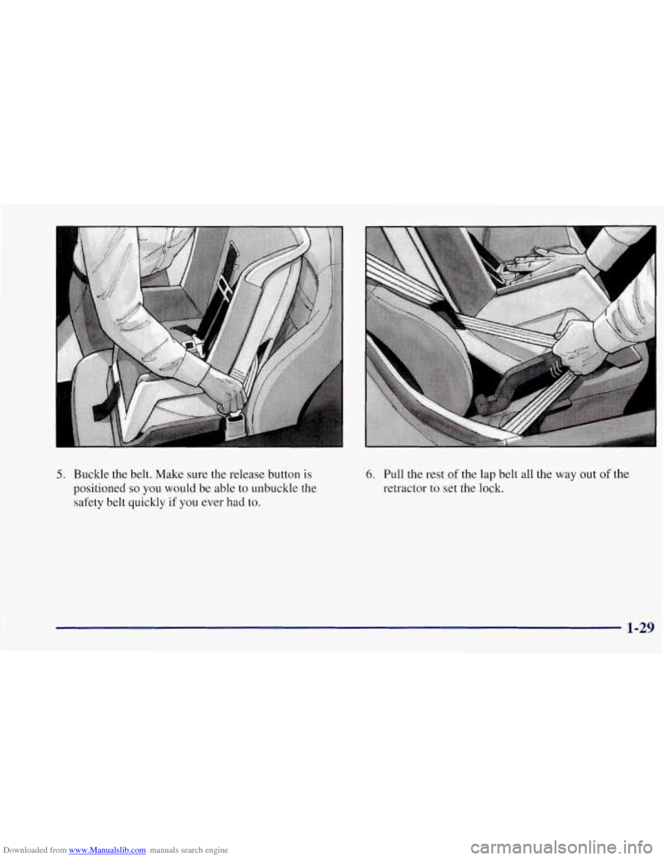 CHEVROLET CORVETTE 1997 5.G Service Manual Downloaded from www.Manualslib.com manuals search engine A
5. Buckle the belt. Make sure the release button is
positioned
so you would be able to unbuckle the
safety belt quickly if you ev CHEVROLET CORVETTE 1997 5.G Service Manual Downloaded from www.Manualslib.com manuals search engine A
5. Buckle the belt. Make sure the release button is
positioned
so you would be able to unbuckle the
safety belt quickly if you ev