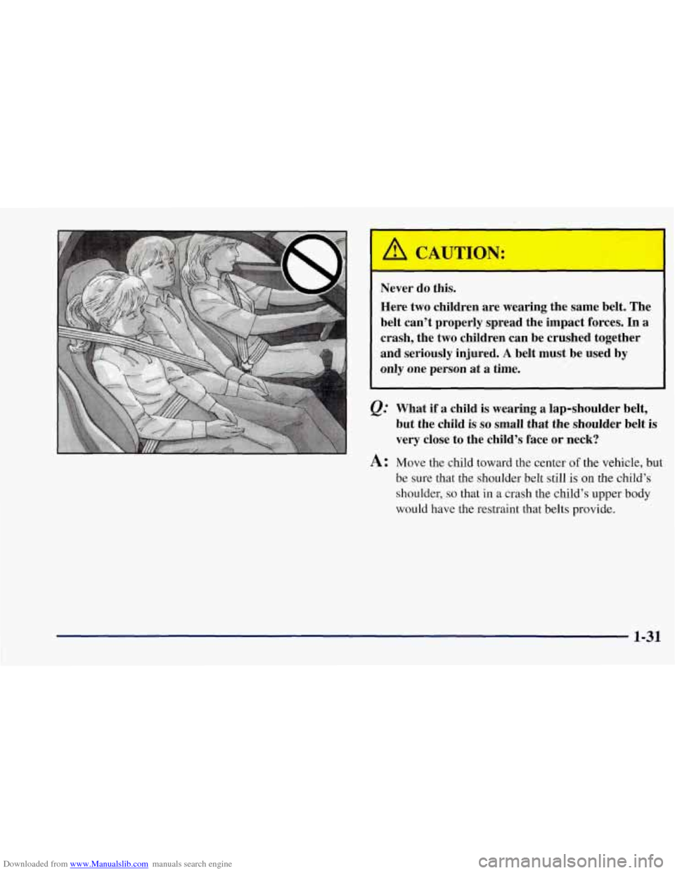 CHEVROLET CORVETTE 1997 5.G Service Manual Downloaded from www.Manualslib.com manuals search engine Never do this.
Here two children are wearing the same belt. The
belt can’t properly spread the impact forces.
In a
crash, the two CHEVROLET CORVETTE 1997 5.G Service Manual Downloaded from www.Manualslib.com manuals search engine Never do this.
Here two children are wearing the same belt. The
belt can’t properly spread the impact forces.
In a
crash, the two