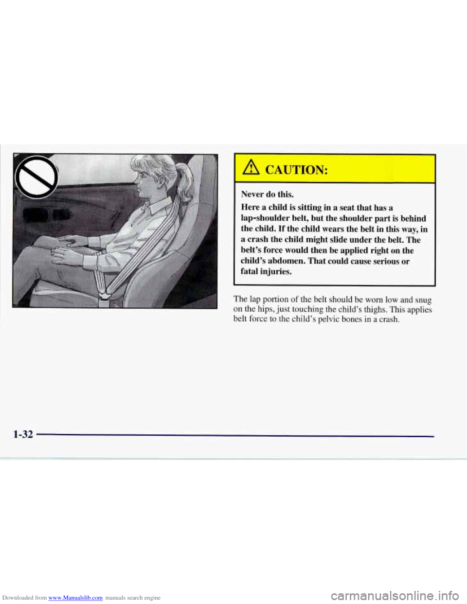 CHEVROLET CORVETTE 1997 5.G Service Manual Downloaded from www.Manualslib.com manuals search engine A I
I A CAUTION:
I--
I Never do this.
Here
a child is sitting in a seat that has a
lap-shoulder belt, but the shoulder part is behi CHEVROLET CORVETTE 1997 5.G Service Manual Downloaded from www.Manualslib.com manuals search engine A I
I A CAUTION:
I--
I Never do this.
Here
a child is sitting in a seat that has a
lap-shoulder belt, but the shoulder part is behi