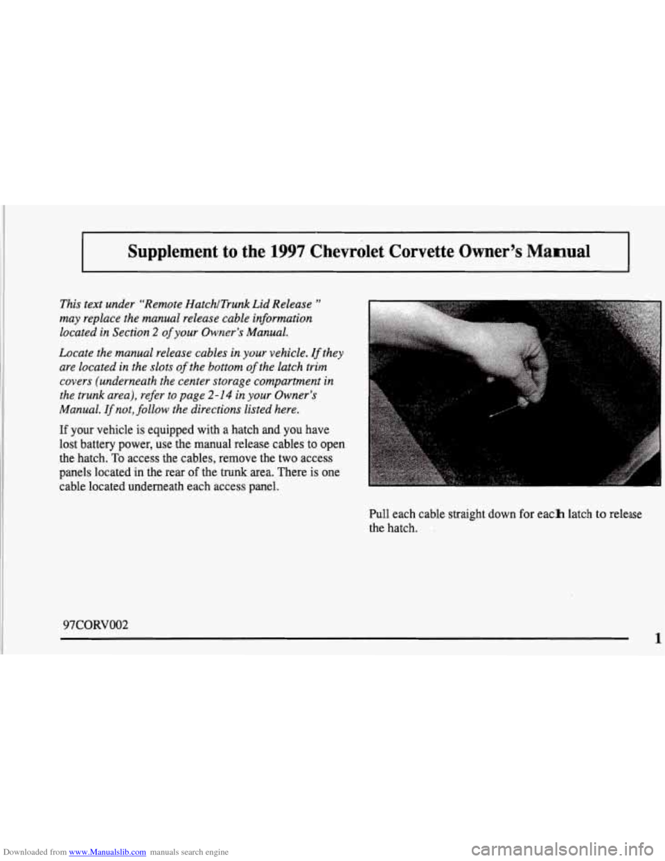 CHEVROLET CORVETTE 1997 5.G Owners Manual Downloaded from www.Manualslib.com manuals search engine Supplement to the 1997 Chevrolet Corvette Owner’s Manual
This text under “Remote HatchlTrunk Lid Release ”
may replace the manu CHEVROLET CORVETTE 1997 5.G Owners Manual Downloaded from www.Manualslib.com manuals search engine Supplement to the 1997 Chevrolet Corvette Owner’s Manual
This text under “Remote HatchlTrunk Lid Release ”
may replace the manu