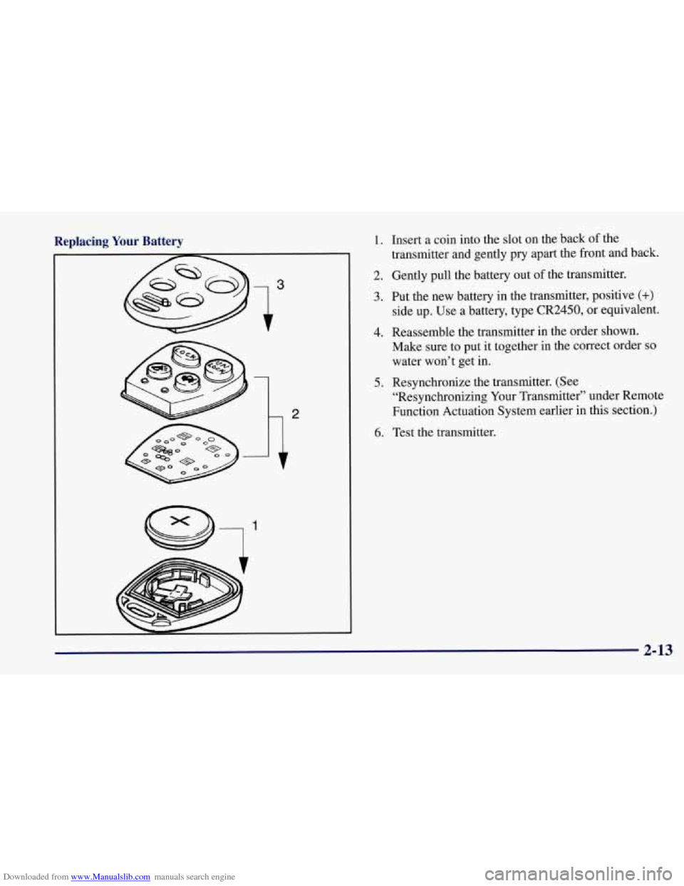 CHEVROLET CORVETTE 1997 5.G Repair Manual Downloaded from www.Manualslib.com manuals search engine Replacing Your Battery 1. Insert a coin into the slot on the back of the
transmitter and gently pry apart the front and back.
2. Gentl CHEVROLET CORVETTE 1997 5.G Repair Manual Downloaded from www.Manualslib.com manuals search engine Replacing Your Battery 1. Insert a coin into the slot on the back of the
transmitter and gently pry apart the front and back.
2. Gentl