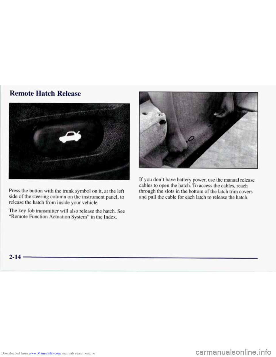CHEVROLET CORVETTE 1997 5.G Repair Manual Downloaded from www.Manualslib.com manuals search engine Remote Hatch Release
Press the’ button with the trunk symbol on it, at the left
side of the steering column on the instrument panel, CHEVROLET CORVETTE 1997 5.G Repair Manual Downloaded from www.Manualslib.com manuals search engine Remote Hatch Release
Press the’ button with the trunk symbol on it, at the left
side of the steering column on the instrument panel,