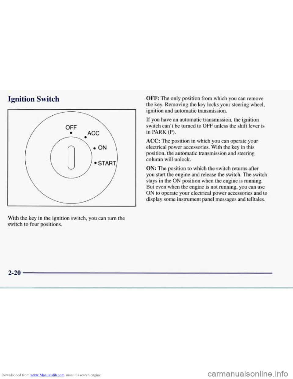 CHEVROLET CORVETTE 1997 5.G Repair Manual Downloaded from www.Manualslib.com manuals search engine Ignition Switch
With the key in the ignition switch, you can turn the
switch to four positions.
OFF: The only position from which yo CHEVROLET CORVETTE 1997 5.G Repair Manual Downloaded from www.Manualslib.com manuals search engine Ignition Switch
With the key in the ignition switch, you can turn the
switch to four positions.
OFF: The only position from which yo