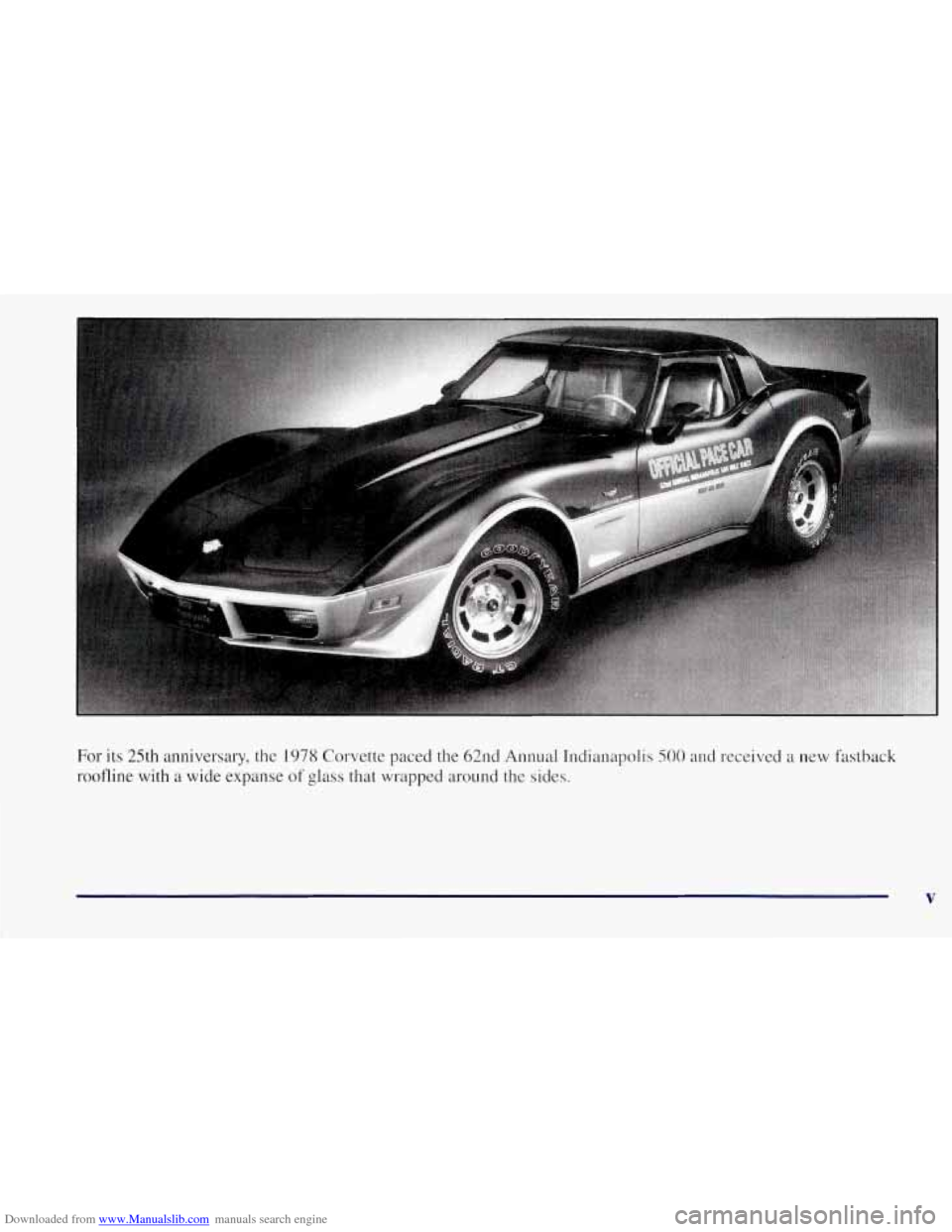 CHEVROLET CORVETTE 1997 5.G Owners Manual Downloaded from www.Manualslib.com manuals search engine For its 25th anniversary, the 1978 Corvette paced the 62nd Annual Indianapolis 500 and received a new fastback
roofline with
a wide e CHEVROLET CORVETTE 1997 5.G Owners Manual Downloaded from www.Manualslib.com manuals search engine For its 25th anniversary, the 1978 Corvette paced the 62nd Annual Indianapolis 500 and received a new fastback
roofline with
a wide e