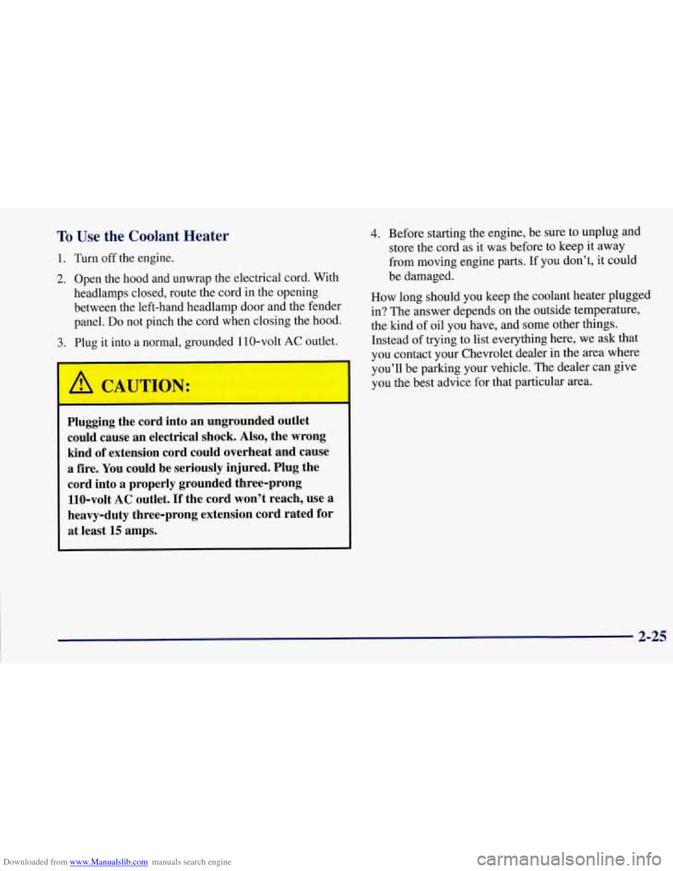 CHEVROLET CORVETTE 1997 5.G Owners Manual Downloaded from www.Manualslib.com manuals search engine To Use the  Coolant  Heater 
1. Turn  off  the engine. 
2. Open  the  hood  and  unwrap the electrical cord. With 
headlamps  closed, route  th