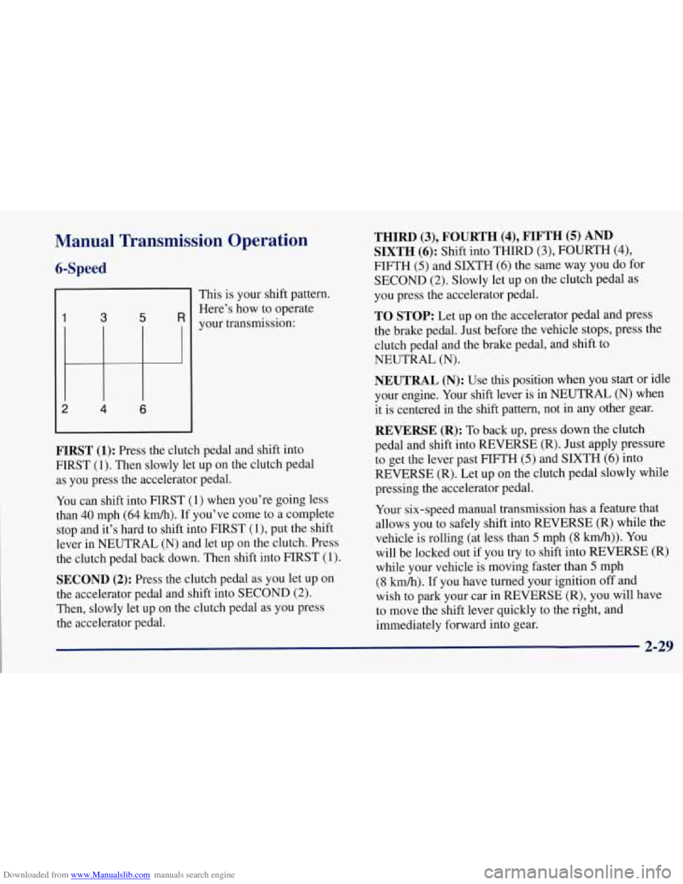 CHEVROLET CORVETTE 1997 5.G Manual PDF Downloaded from www.Manualslib.com manuals search engine Manual  Transmission  Operation 
6-Speed 
1 3 5 R 
2 4 6 
This is your shift pattern. 
Here’s  how to operate 
your transmission: 
FIRST (1):