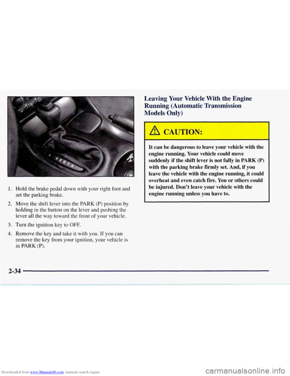 CHEVROLET CORVETTE 1997 5.G Manual Online Downloaded from www.Manualslib.com manuals search engine 1. Hold  the brake  pedal down with your right  foot and 
set  the  parking  brake. 
2. Move the shift  lever  into  the PARK (P) position  by 