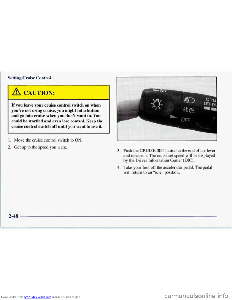 CHEVROLET CORVETTE 1997 5.G Owners Manual Downloaded from www.Manualslib.com manuals search engine h
Setting Cruise Control
If you leave your cruise control switch on when
you’re not using cruise, you might hit a button a CHEVROLET CORVETTE 1997 5.G Owners Manual Downloaded from www.Manualslib.com manuals search engine h
Setting Cruise Control
If you leave your cruise control switch on when
you’re not using cruise, you might hit a button a