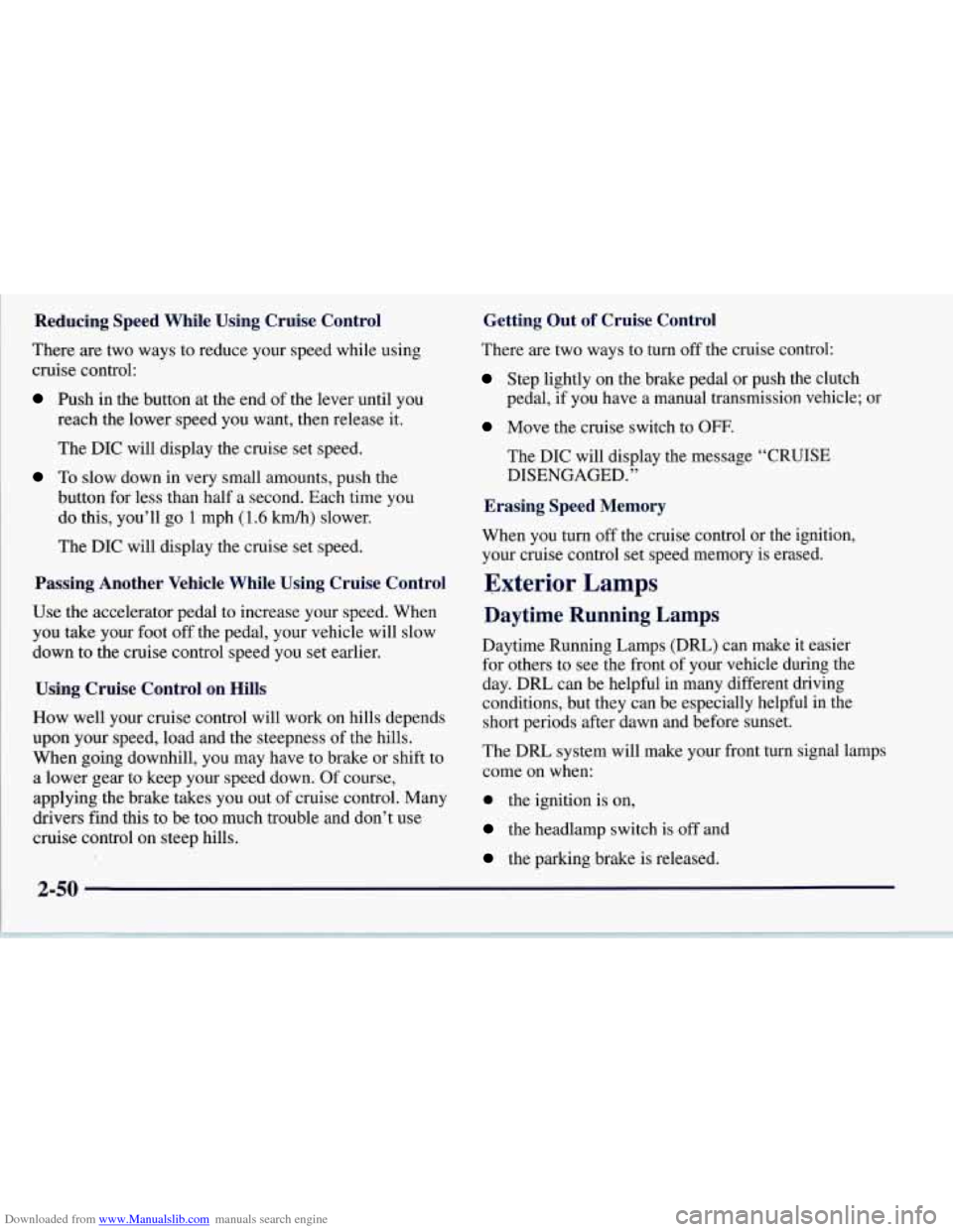 CHEVROLET CORVETTE 1997 5.G Owners Manual Downloaded from www.Manualslib.com manuals search engine Reducing Speed While Using Cruise Control
There are two ways to reduce your speed while using
cruise control:
Push in the button a CHEVROLET CORVETTE 1997 5.G Owners Manual Downloaded from www.Manualslib.com manuals search engine Reducing Speed While Using Cruise Control
There are two ways to reduce your speed while using
cruise control:
Push in the button a