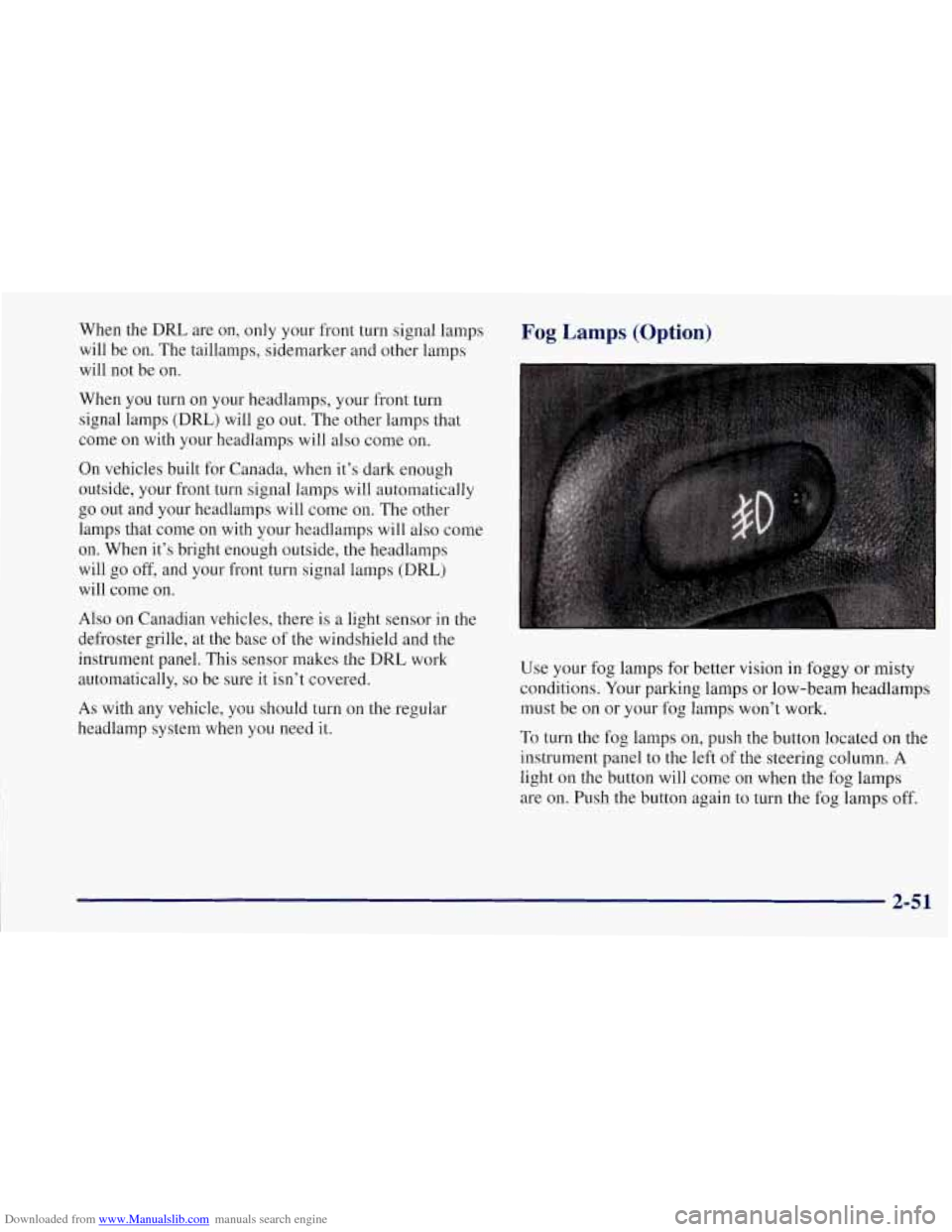 CHEVROLET CORVETTE 1997 5.G Owners Manual Downloaded from www.Manualslib.com manuals search engine When the DRL are on, only your front turn signal lamps
will be on. The taillamps, sidemarker and other lamps
will not be on.
When you CHEVROLET CORVETTE 1997 5.G Owners Manual Downloaded from www.Manualslib.com manuals search engine When the DRL are on, only your front turn signal lamps
will be on. The taillamps, sidemarker and other lamps
will not be on.
When you