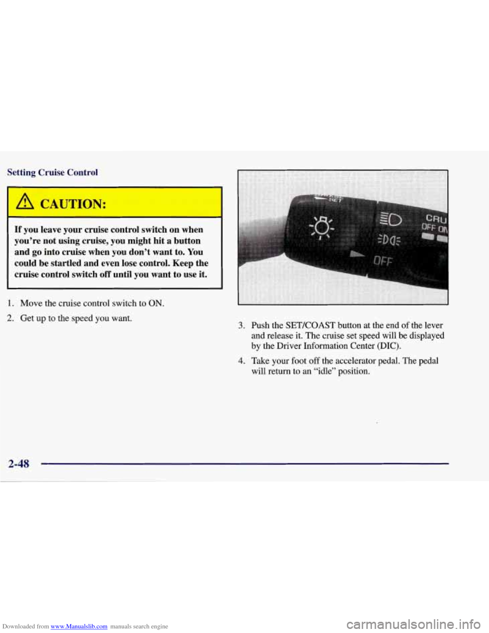 CHEVROLET CORVETTE 1998 5.G Owners Manual Downloaded from www.Manualslib.com manuals search engine Setting Cruise Control
A CAUTION:
If you leave your cruise control switch on when
you’re not using cruise, you might hit a CHEVROLET CORVETTE 1998 5.G Owners Manual Downloaded from www.Manualslib.com manuals search engine Setting Cruise Control
A CAUTION:
If you leave your cruise control switch on when
you’re not using cruise, you might hit a