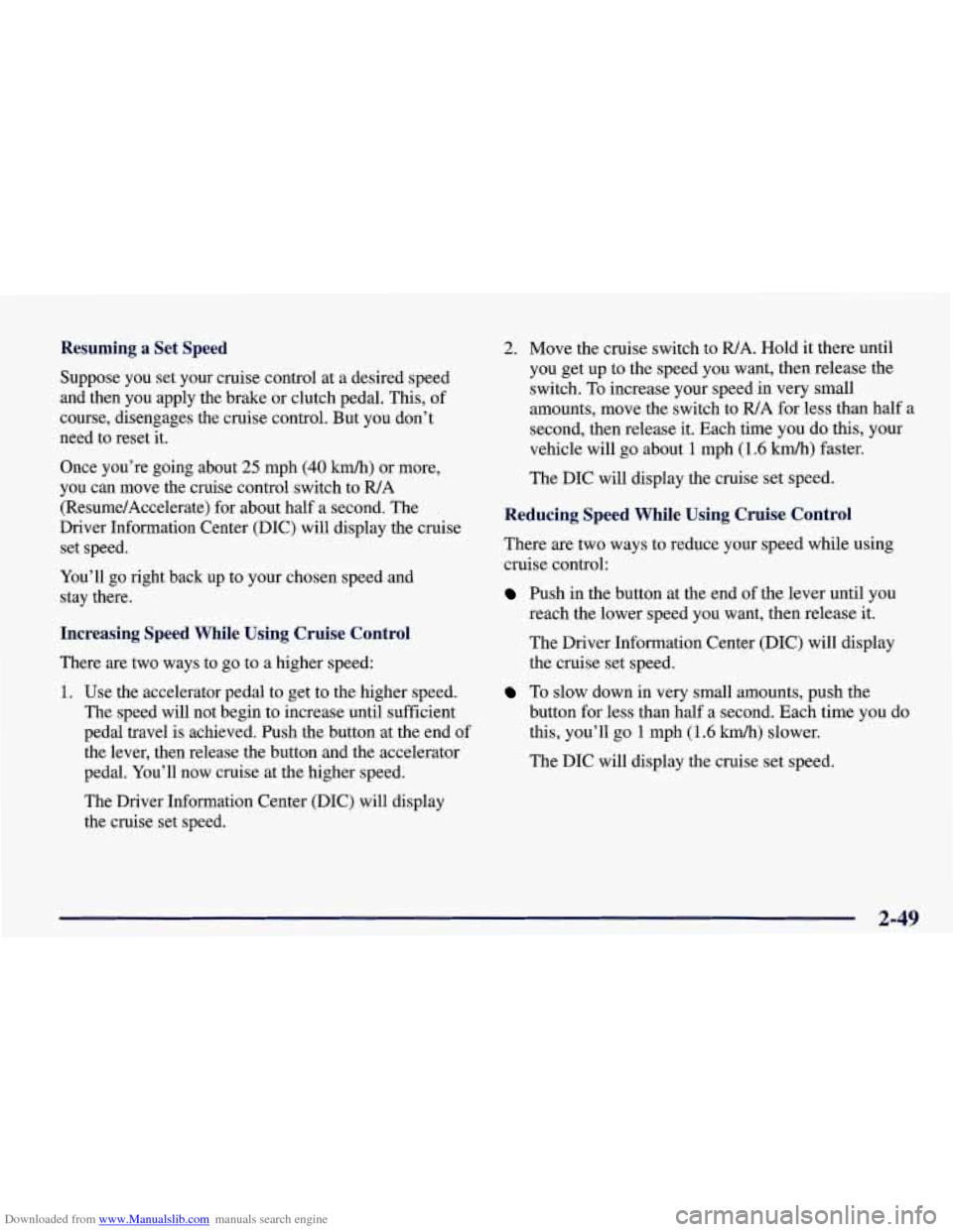CHEVROLET CORVETTE 1998 5.G Owners Manual Downloaded from www.Manualslib.com manuals search engine Resuming a Set Speed
Suppose you set your cruise control at a desired speed
and then you apply the brake or clutch pedal. CHEVROLET CORVETTE 1998 5.G Owners Manual Downloaded from www.Manualslib.com manuals search engine Resuming a Set Speed
Suppose you set your cruise control at a desired speed
and then you apply the brake or clutch pedal.
