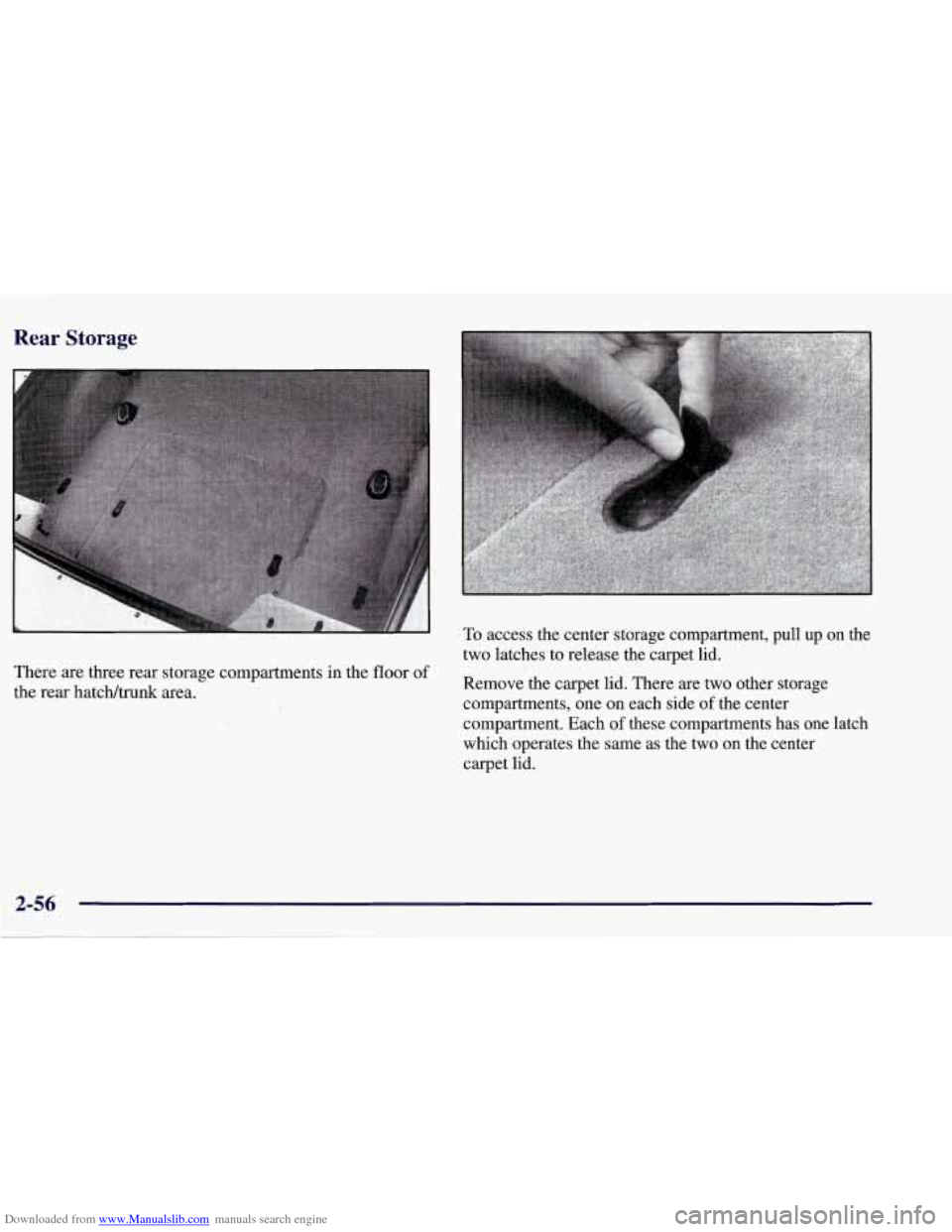 CHEVROLET CORVETTE 1998 5.G Owners Manual Downloaded from www.Manualslib.com manuals search engine Rear Storage
There are three rear storage compartments in the floor of
the rear hatch/trunk area.
To access the center storage compar CHEVROLET CORVETTE 1998 5.G Owners Manual Downloaded from www.Manualslib.com manuals search engine Rear Storage
There are three rear storage compartments in the floor of
the rear hatch/trunk area.
To access the center storage compar