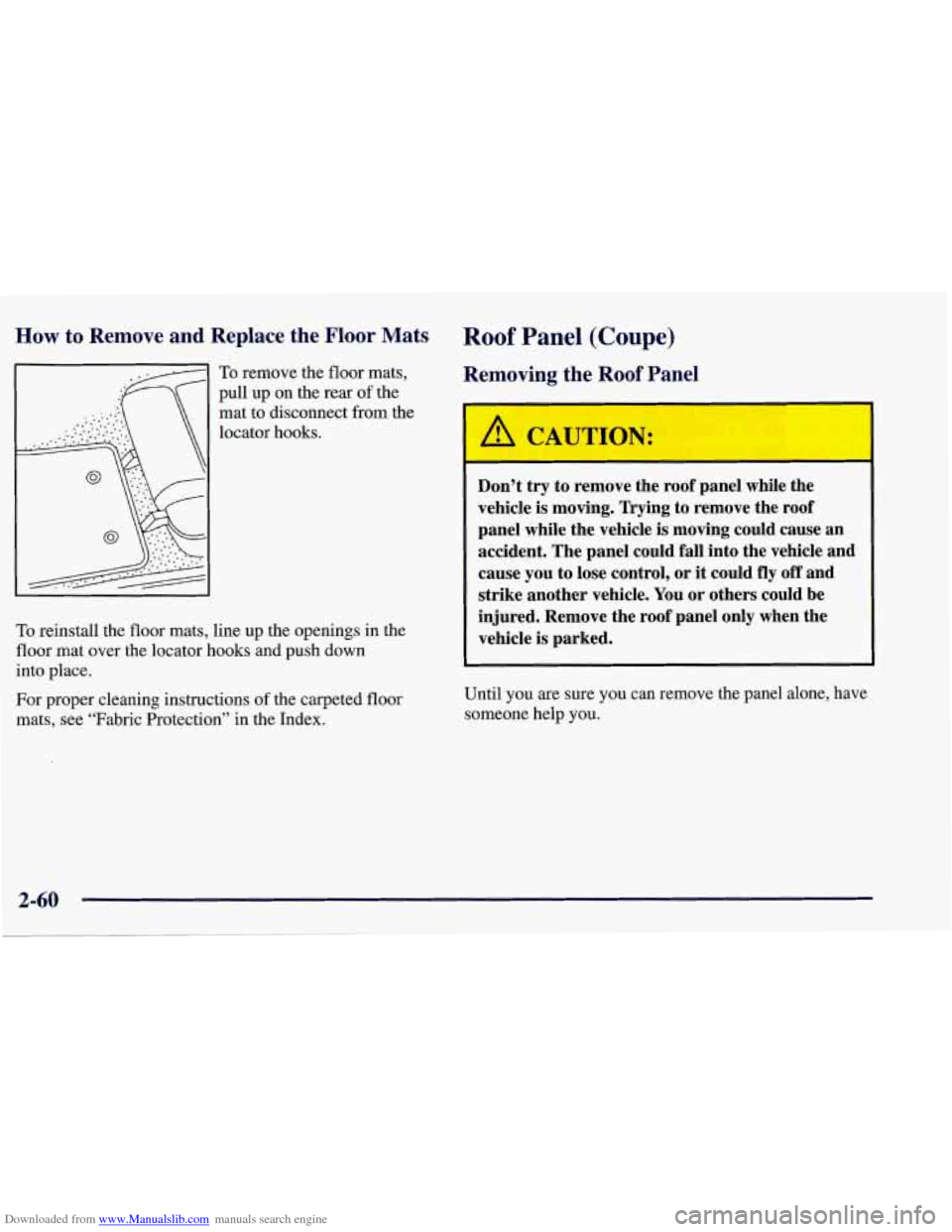 CHEVROLET CORVETTE 1998 5.G Owners Manual Downloaded from www.Manualslib.com manuals search engine How to Remove and Replace the Floor Mats Roof Panel (Coupe)
To remove the floor mats,
pull up on the rear of the
mat to disconnec CHEVROLET CORVETTE 1998 5.G Owners Manual Downloaded from www.Manualslib.com manuals search engine How to Remove and Replace the Floor Mats Roof Panel (Coupe)
To remove the floor mats,
pull up on the rear of the
mat to disconnec