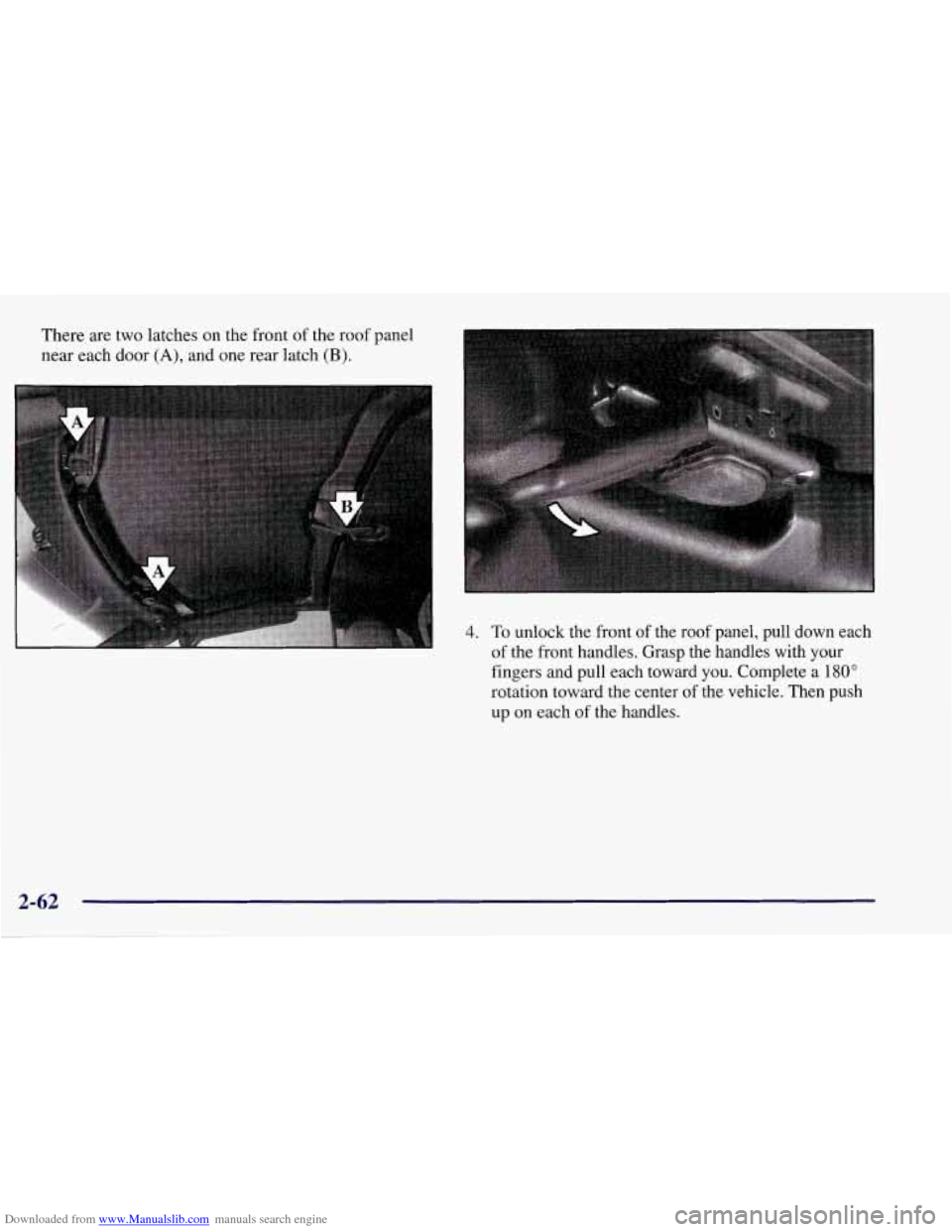 CHEVROLET CORVETTE 1998 5.G Owners Manual Downloaded from www.Manualslib.com manuals search engine There are two latches on the front of the roof panel
near each door
(A), and one rear latch (B).
4. To unlock the front of the r CHEVROLET CORVETTE 1998 5.G Owners Manual Downloaded from www.Manualslib.com manuals search engine There are two latches on the front of the roof panel
near each door
(A), and one rear latch (B).
4. To unlock the front of the r