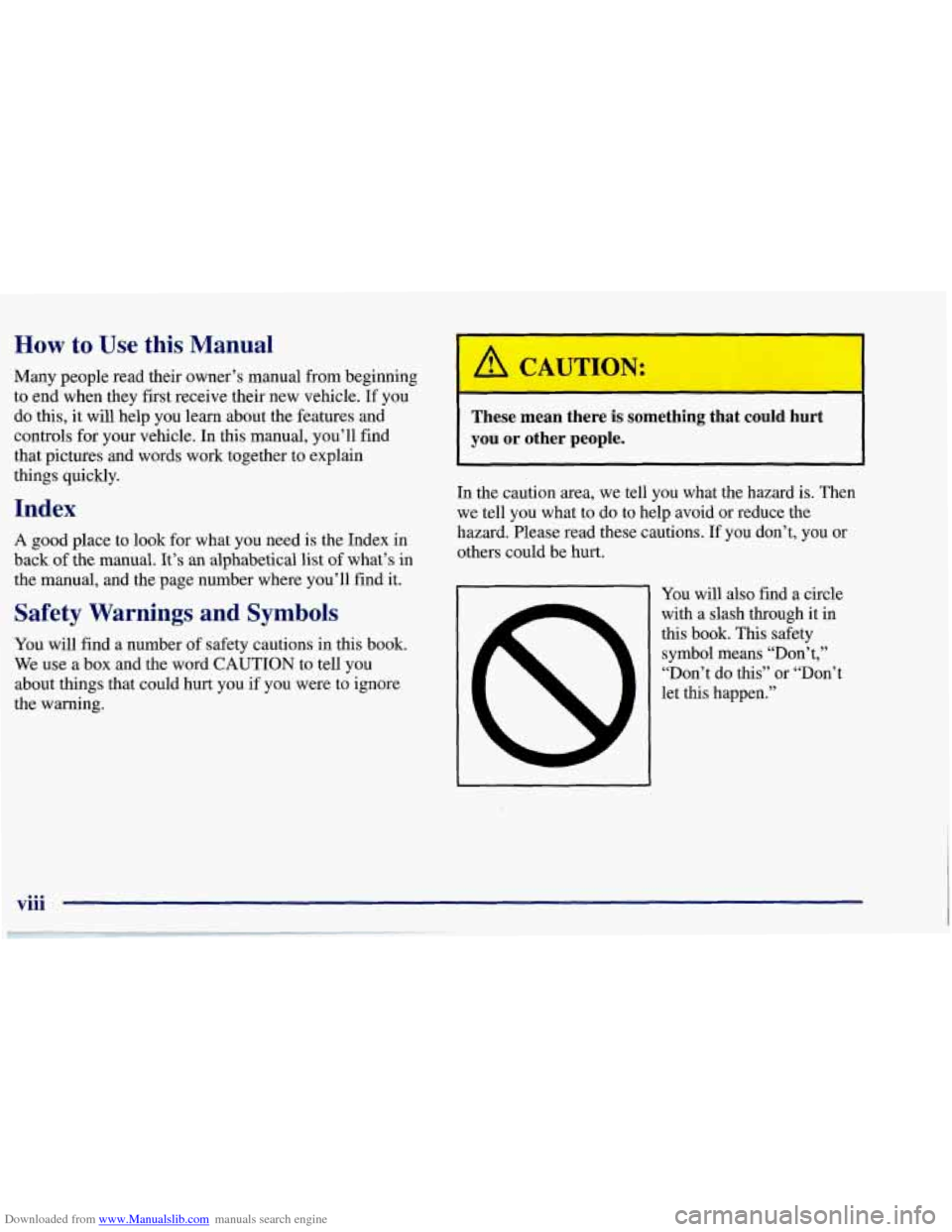 CHEVROLET CORVETTE 1998 5.G User Guide Downloaded from www.Manualslib.com manuals search engine How to Use this Manual
Many people read their owner’s manual from beginning
to end when they first receive their new vehicle. If you
CHEVROLET CORVETTE 1998 5.G User Guide Downloaded from www.Manualslib.com manuals search engine How to Use this Manual
Many people read their owner’s manual from beginning
to end when they first receive their new vehicle. If you
