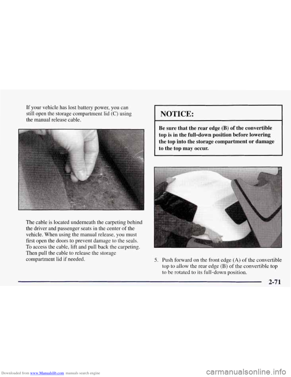CHEVROLET CORVETTE 1998 5.G Owners Manual Downloaded from www.Manualslib.com manuals search engine If your vehicle has lost battery power, you can
still open the storage compartment lid
(C) using
the manual release cable.
The cable
CHEVROLET CORVETTE 1998 5.G Owners Manual Downloaded from www.Manualslib.com manuals search engine If your vehicle has lost battery power, you can
still open the storage compartment lid
(C) using
the manual release cable.
The cable