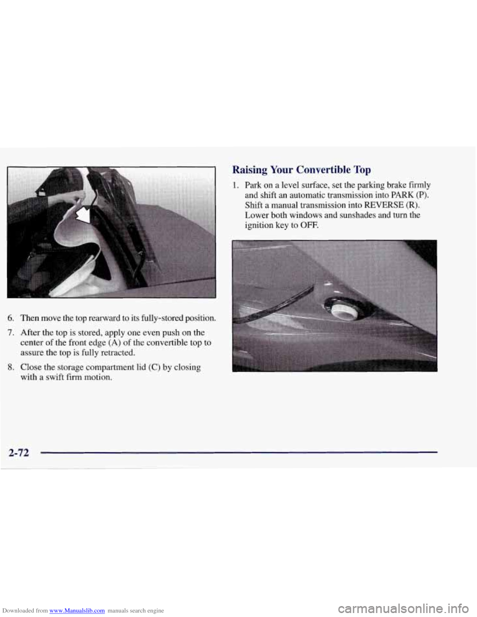 CHEVROLET CORVETTE 1998 5.G Owners Manual Downloaded from www.Manualslib.com manuals search engine 6. Then move the top rearward to its fully-stored position.
7. After the top is stored, apply one even push on the
center of the fron CHEVROLET CORVETTE 1998 5.G Owners Manual Downloaded from www.Manualslib.com manuals search engine 6. Then move the top rearward to its fully-stored position.
7. After the top is stored, apply one even push on the
center of the fron