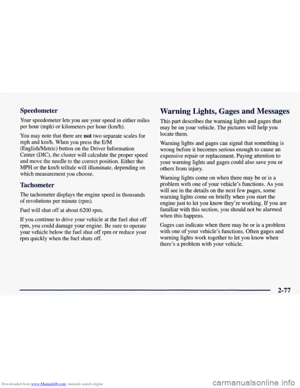 CHEVROLET CORVETTE 1998 5.G Owners Manual Downloaded from www.Manualslib.com manuals search engine Speedometer
Your speedometer lets you see your speed in either miles
per hour (mph)
or kilometers per hour (km/h).
You may note CHEVROLET CORVETTE 1998 5.G Owners Manual Downloaded from www.Manualslib.com manuals search engine Speedometer
Your speedometer lets you see your speed in either miles
per hour (mph)
or kilometers per hour (km/h).
You may note