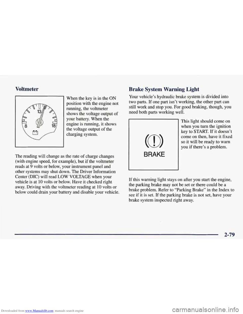 CHEVROLET CORVETTE 1998 5.G Owners Manual Downloaded from www.Manualslib.com manuals search engine Voltmeter
I When the key is in the ON
position with the engine not
running, the voltmeter
shows the voltage output of
your ba CHEVROLET CORVETTE 1998 5.G Owners Manual Downloaded from www.Manualslib.com manuals search engine Voltmeter
I When the key is in the ON
position with the engine not
running, the voltmeter
shows the voltage output of
your ba
