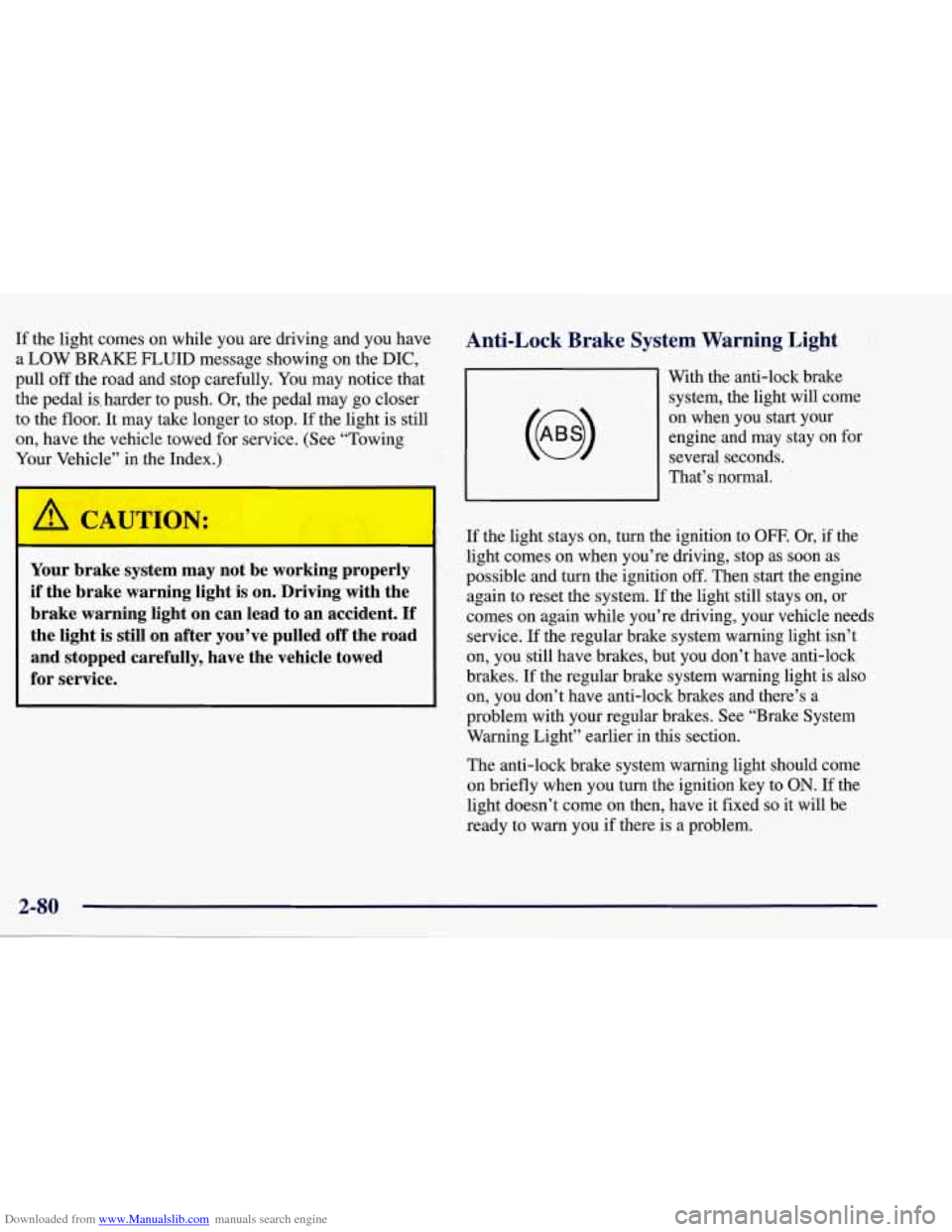 CHEVROLET CORVETTE 1998 5.G Owners Manual Downloaded from www.Manualslib.com manuals search engine If the  light  comes on while you are driving and you  have Anti-Lock  Brake System Warning  Light 
a LOW -BRAKE FLUID message showing on the D