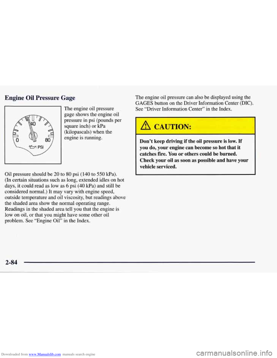 CHEVROLET CORVETTE 1998 5.G Owners Manual Downloaded from www.Manualslib.com manuals search engine Engine Oil Pressure Gage
The engine oil pressure
gage shows the engine oil
pressure in psi (pounds per
square inch) or kPa
(kilopasca CHEVROLET CORVETTE 1998 5.G Owners Manual Downloaded from www.Manualslib.com manuals search engine Engine Oil Pressure Gage
The engine oil pressure
gage shows the engine oil
pressure in psi (pounds per
square inch) or kPa
(kilopasca