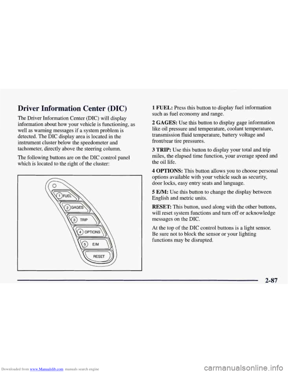 CHEVROLET CORVETTE 1998 5.G Owners Manual Downloaded from www.Manualslib.com manuals search engine Driver  Information  Center (DIC) 
The  Driver  Information  Center  (DIC)  will  display 
information  about  how  your  vehicle  is  function
