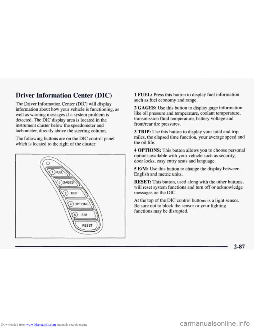 CHEVROLET CORVETTE 1998 5.G Owners Manual Downloaded from www.Manualslib.com manuals search engine Driver Information Center (DIC)
The Driver Information Center (DIC) will display
information about how your vehicle is function CHEVROLET CORVETTE 1998 5.G Owners Manual Downloaded from www.Manualslib.com manuals search engine Driver Information Center (DIC)
The Driver Information Center (DIC) will display
information about how your vehicle is function