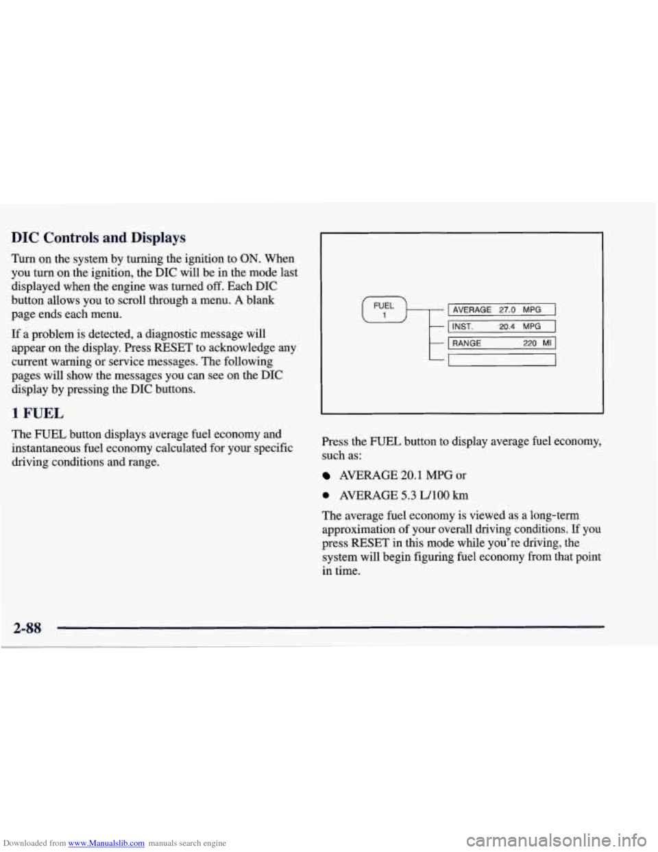 CHEVROLET CORVETTE 1998 5.G Owners Manual Downloaded from www.Manualslib.com manuals search engine DIC Controls and Displays
Turn on the system by turning the ignition to ON. When
you turn on the ignition, the DIC will be in the mode CHEVROLET CORVETTE 1998 5.G Owners Manual Downloaded from www.Manualslib.com manuals search engine DIC Controls and Displays
Turn on the system by turning the ignition to ON. When
you turn on the ignition, the DIC will be in the mode