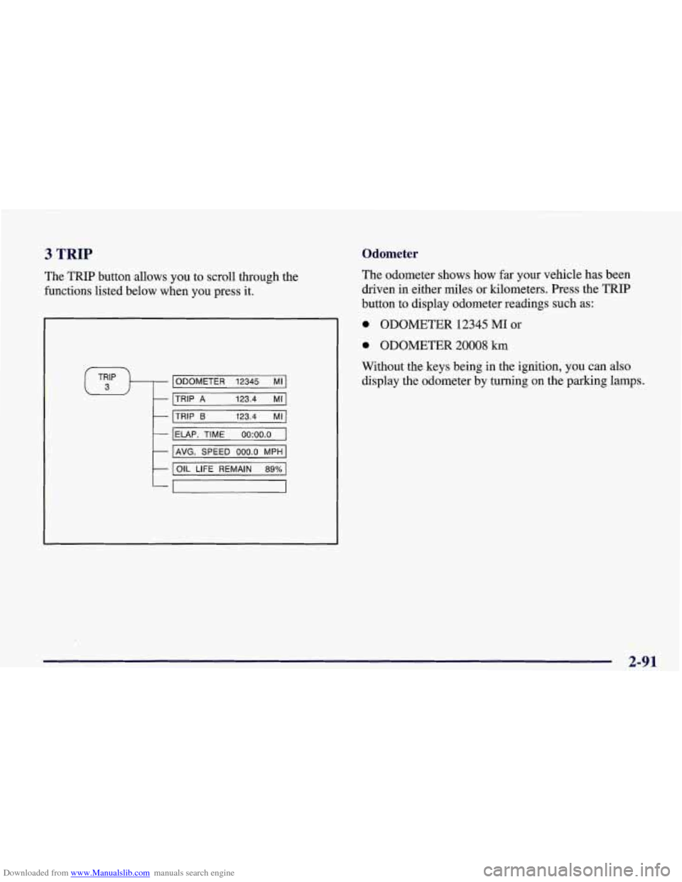 CHEVROLET CORVETTE 1998 5.G Owners Manual Downloaded from www.Manualslib.com manuals search engine 3 TRIP
The TRIP button allows you to scroll through the
functions listed below when you press it.
ODOMETER 12345 MI
TRIP
A CHEVROLET CORVETTE 1998 5.G Owners Manual Downloaded from www.Manualslib.com manuals search engine 3 TRIP
The TRIP button allows you to scroll through the
functions listed below when you press it.
ODOMETER 12345 MI
TRIP
A