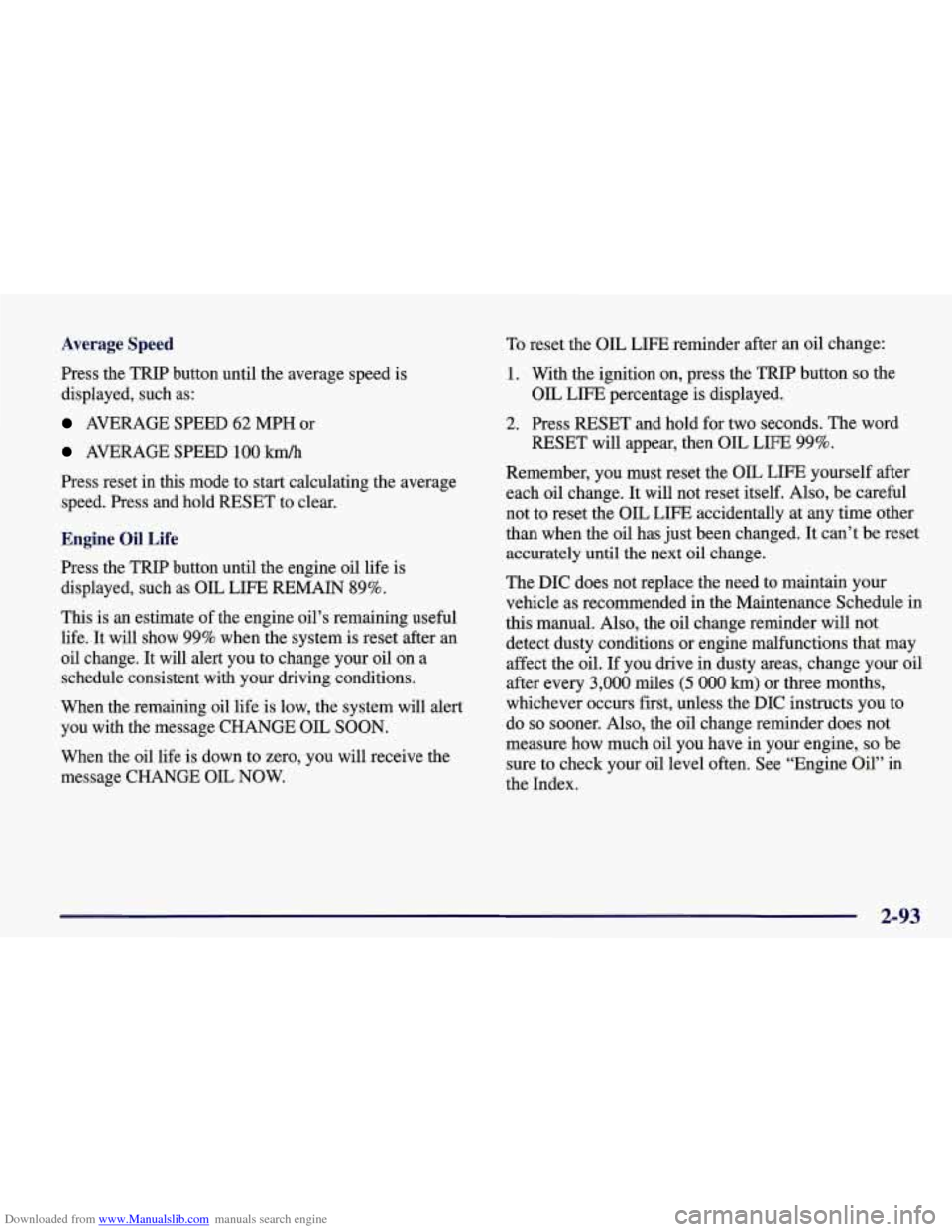 CHEVROLET CORVETTE 1998 5.G Owners Manual Downloaded from www.Manualslib.com manuals search engine Average Speed
Press the
TRIP button until the average speed is
displayed, such as:
AVERAGE SPEED 62 MPH or
AVERAGE SPEED 100 km/ CHEVROLET CORVETTE 1998 5.G Owners Manual Downloaded from www.Manualslib.com manuals search engine Average Speed
Press the
TRIP button until the average speed is
displayed, such as:
AVERAGE SPEED 62 MPH or
AVERAGE SPEED 100 km/