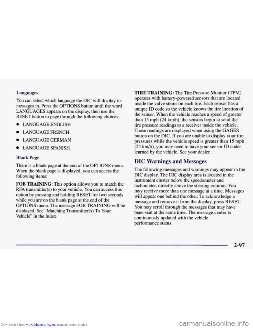 CHEVROLET CORVETTE 1998 5.G Owners Manual Downloaded from www.Manualslib.com manuals search engine Languages
You can select which language the DIC will display its
messages in. Press the OPTIONS button until the word
LANGUAG CHEVROLET CORVETTE 1998 5.G Owners Manual Downloaded from www.Manualslib.com manuals search engine Languages
You can select which language the DIC will display its
messages in. Press the OPTIONS button until the word
LANGUAG