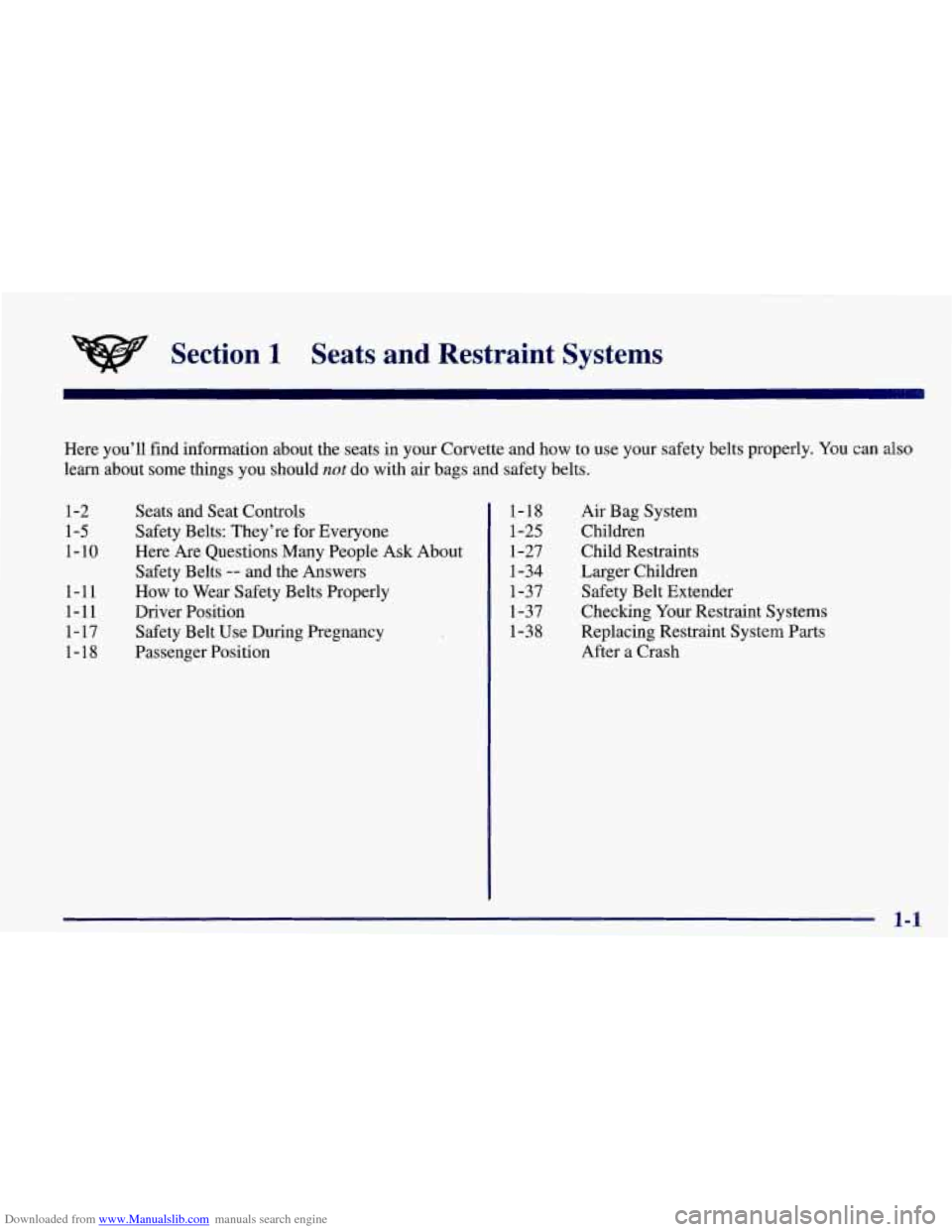 CHEVROLET CORVETTE 1998 5.G User Guide Downloaded from www.Manualslib.com manuals search engine Section 1 Seats and Restraint Systems
Here you’ll find information about the seats in your Corvette and how to use your safety CHEVROLET CORVETTE 1998 5.G User Guide Downloaded from www.Manualslib.com manuals search engine Section 1 Seats and Restraint Systems
Here you’ll find information about the seats in your Corvette and how to use your safety