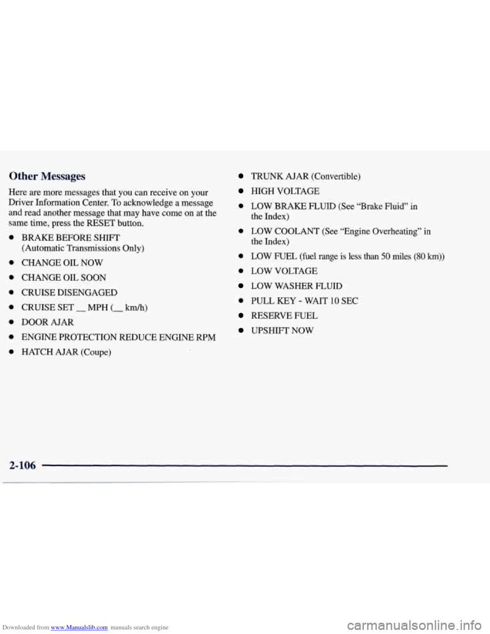 CHEVROLET CORVETTE 1998 5.G Owners Manual Downloaded from www.Manualslib.com manuals search engine Other Messages
Here are more messages that you can receive on your
Driver Information Center. To acknowledge a message
and read CHEVROLET CORVETTE 1998 5.G Owners Manual Downloaded from www.Manualslib.com manuals search engine Other Messages
Here are more messages that you can receive on your
Driver Information Center. To acknowledge a message
and read