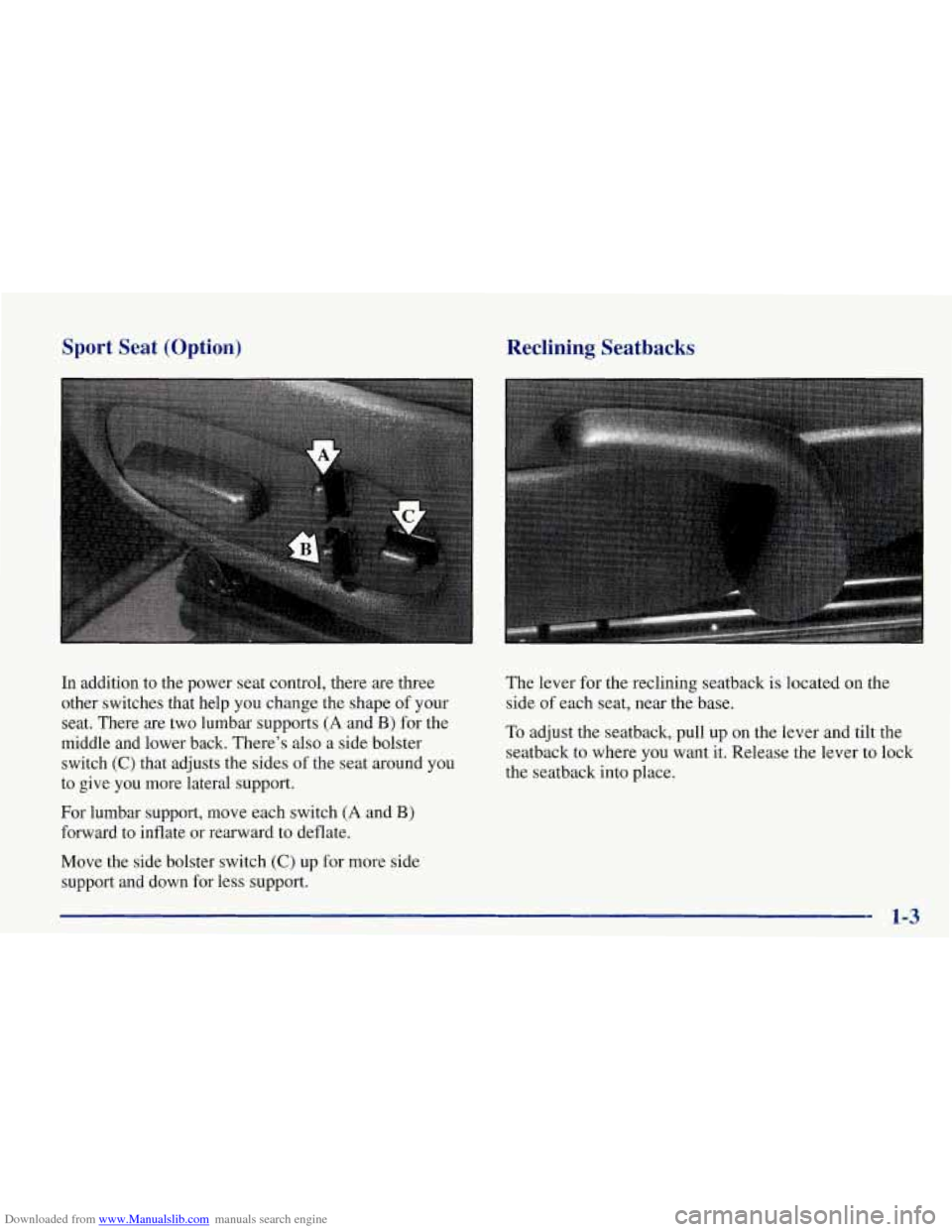 CHEVROLET CORVETTE 1998 5.G User Guide Downloaded from www.Manualslib.com manuals search engine Sport Seat (Option) Reclining Seatbacks
In addition to the power seat control, there are three
other switches that help
you change CHEVROLET CORVETTE 1998 5.G User Guide Downloaded from www.Manualslib.com manuals search engine Sport Seat (Option) Reclining Seatbacks
In addition to the power seat control, there are three
other switches that help
you change
