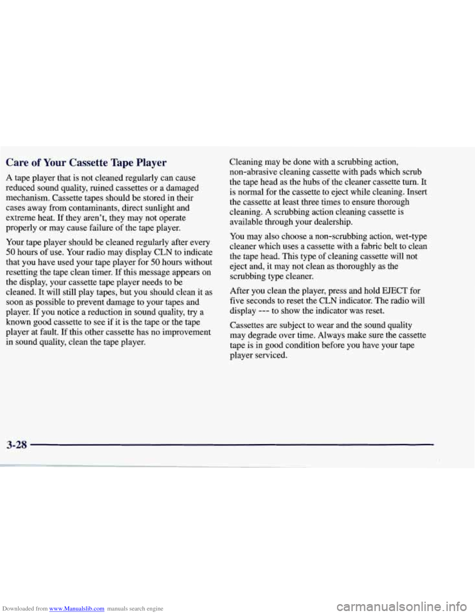 CHEVROLET CORVETTE 1998 5.G Owners Manual Downloaded from www.Manualslib.com manuals search engine Care of Your Cassette Tape Player
A tape player that is not cleaned regularly can cause
reduced sound quality, ruined cassettes CHEVROLET CORVETTE 1998 5.G Owners Manual Downloaded from www.Manualslib.com manuals search engine Care of Your Cassette Tape Player
A tape player that is not cleaned regularly can cause
reduced sound quality, ruined cassettes