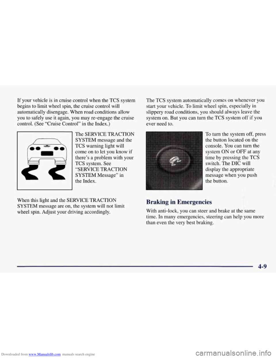 CHEVROLET CORVETTE 1998 5.G Owners Manual Downloaded from www.Manualslib.com manuals search engine If your vehicle is in cruise control when the TCS system
begins to limit wheel spin, the cruise control will
automatically disengage CHEVROLET CORVETTE 1998 5.G Owners Manual Downloaded from www.Manualslib.com manuals search engine If your vehicle is in cruise control when the TCS system
begins to limit wheel spin, the cruise control will
automatically disengage