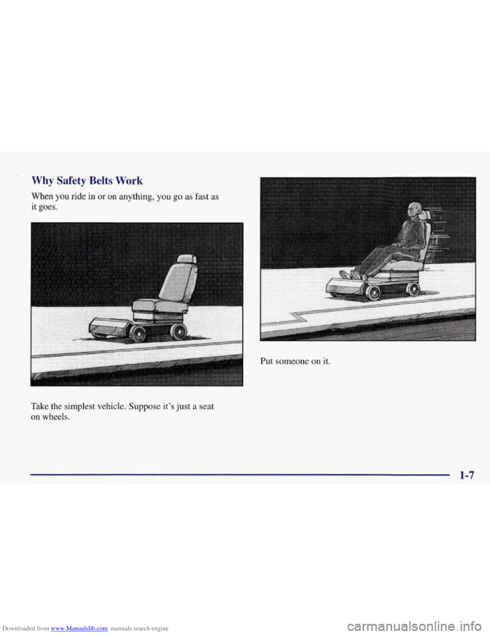 CHEVROLET CORVETTE 1998 5.G Owners Manual Downloaded from www.Manualslib.com manuals search engine Why Safety Belts Work
When you ride in or on anything, you go as fast as
it goes.
Take the simplest vehicle. Suppose its just
CHEVROLET CORVETTE 1998 5.G Owners Manual Downloaded from www.Manualslib.com manuals search engine Why Safety Belts Work
When you ride in or on anything, you go as fast as
it goes.
Take the simplest vehicle. Suppose its just