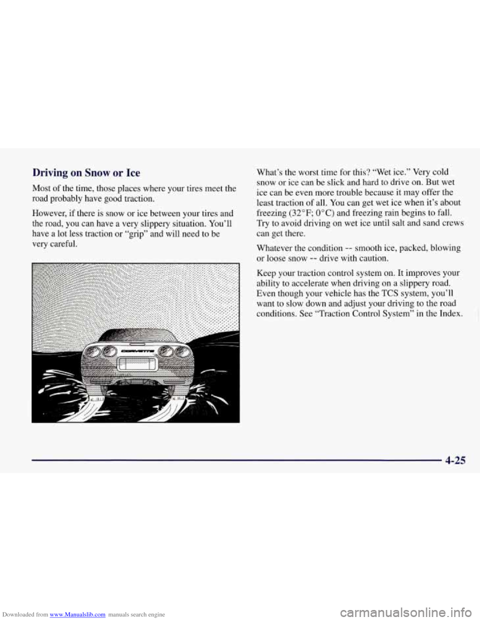 CHEVROLET CORVETTE 1998 5.G Owners Manual Downloaded from www.Manualslib.com manuals search engine Driving on Snow or Ice
Most of the time, those places where your tires meet the
road probably have good traction.
However, if CHEVROLET CORVETTE 1998 5.G Owners Manual Downloaded from www.Manualslib.com manuals search engine Driving on Snow or Ice
Most of the time, those places where your tires meet the
road probably have good traction.
However, if