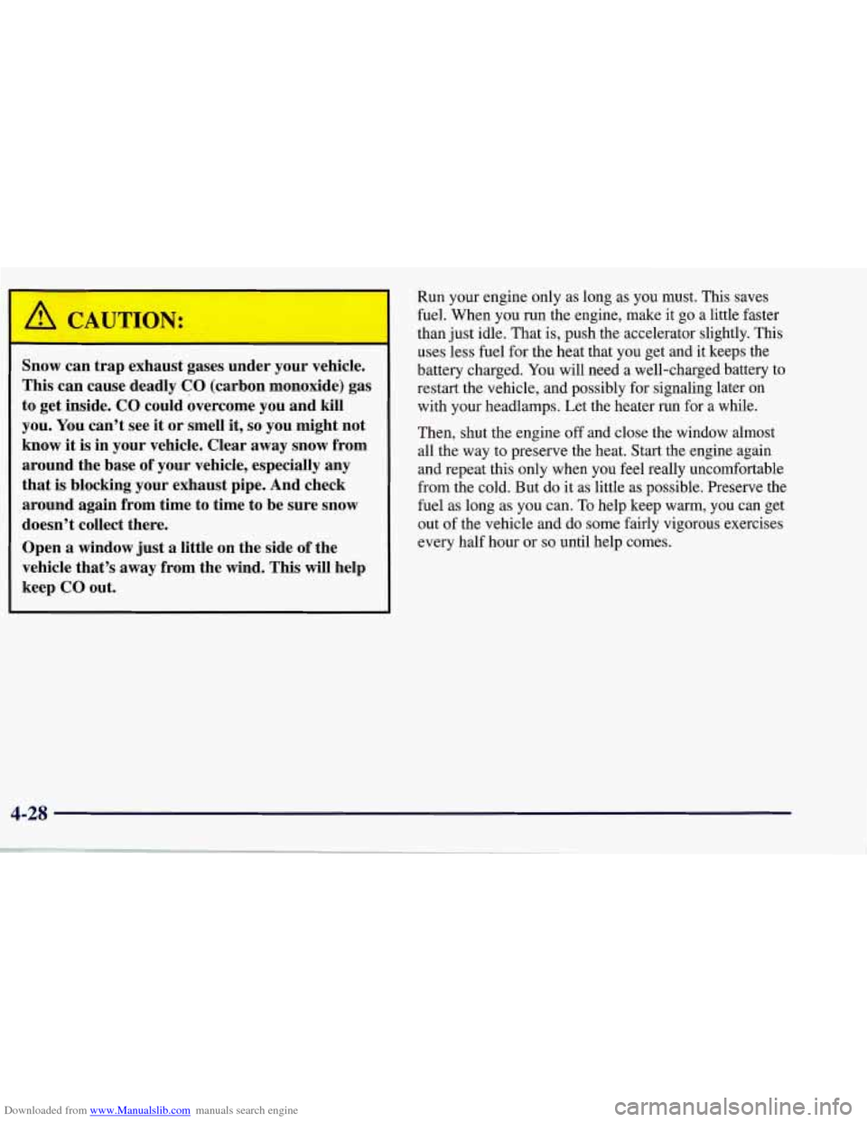 CHEVROLET CORVETTE 1998 5.G Owners Manual Downloaded from www.Manualslib.com manuals search engine I A CAUTION:
Snow can trap exhaust gases under your vehicle.
This can cause deadly CO (carbon monoxide) gas
to get inside. CO c CHEVROLET CORVETTE 1998 5.G Owners Manual Downloaded from www.Manualslib.com manuals search engine I A CAUTION:
Snow can trap exhaust gases under your vehicle.
This can cause deadly CO (carbon monoxide) gas
to get inside. CO c