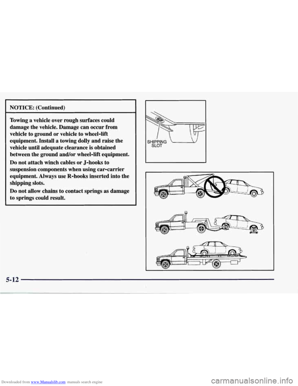 CHEVROLET CORVETTE 1998 5.G Owners Manual Downloaded from www.Manualslib.com manuals search engine NOTICE: (Continued)
Towing a vehicle over rough surfaces could
damage the vehicle. Damage can occur from
vehicle to ground or CHEVROLET CORVETTE 1998 5.G Owners Manual Downloaded from www.Manualslib.com manuals search engine NOTICE: (Continued)
Towing a vehicle over rough surfaces could
damage the vehicle. Damage can occur from
vehicle to ground or