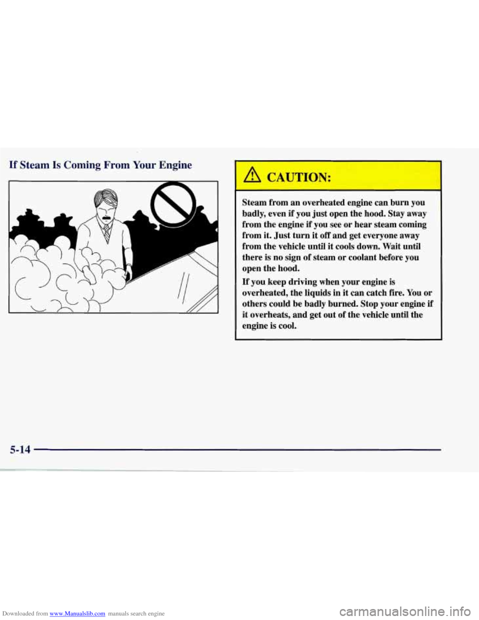 CHEVROLET CORVETTE 1998 5.G Owners Manual Downloaded from www.Manualslib.com manuals search engine If Steam Is Coming From Your Engine
y4
‘I
CAUTION:
I
Steam from an overheated engine can burn you
badly, even
if you just open CHEVROLET CORVETTE 1998 5.G Owners Manual Downloaded from www.Manualslib.com manuals search engine If Steam Is Coming From Your Engine
y4
‘I
CAUTION:
I
Steam from an overheated engine can burn you
badly, even
if you just open