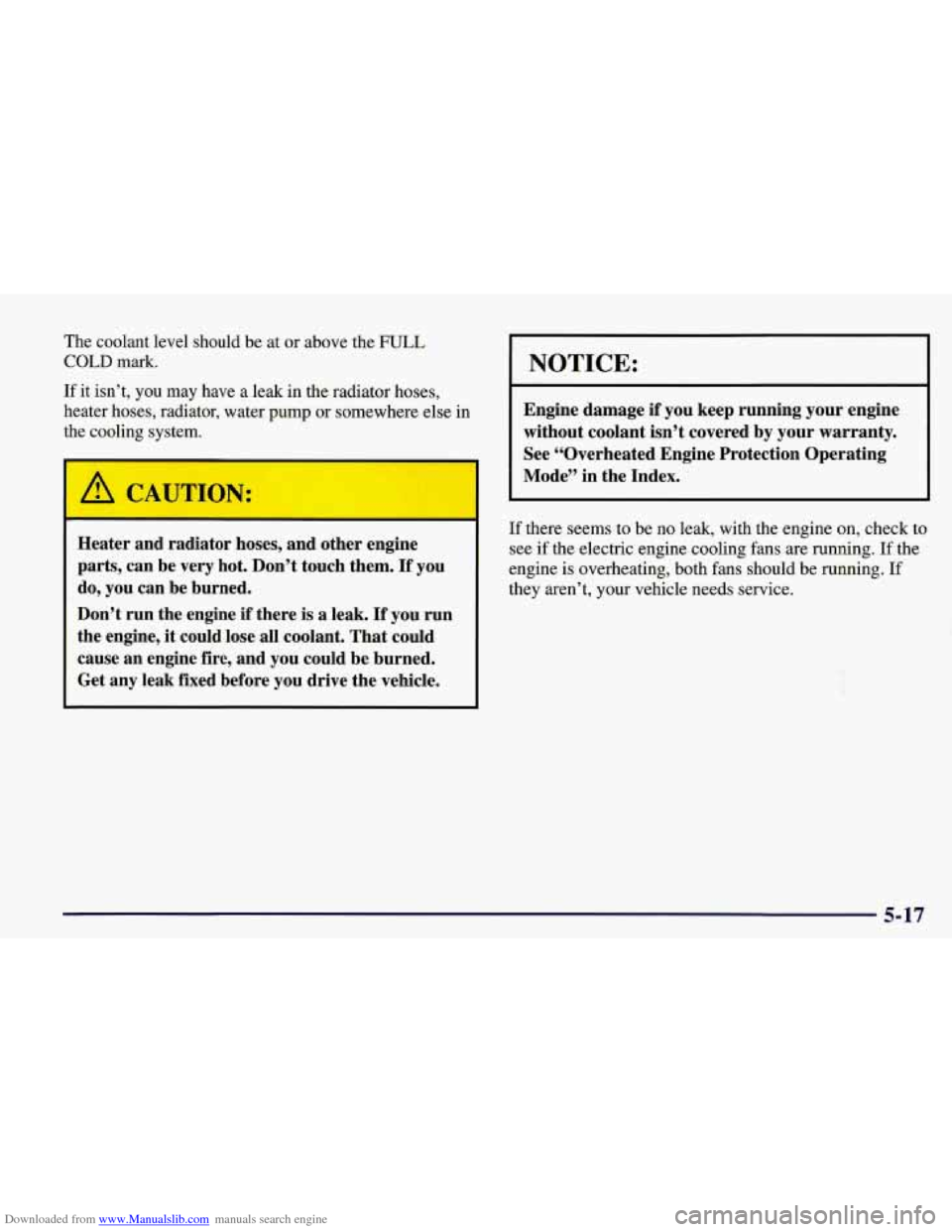 CHEVROLET CORVETTE 1998 5.G Owners Manual Downloaded from www.Manualslib.com manuals search engine The coolant level should be at or above the FULL
COLD mark.
If it isn’t, you may have a leak in the radiator hoses,
heater CHEVROLET CORVETTE 1998 5.G Owners Manual Downloaded from www.Manualslib.com manuals search engine The coolant level should be at or above the FULL
COLD mark.
If it isn’t, you may have a leak in the radiator hoses,
heater