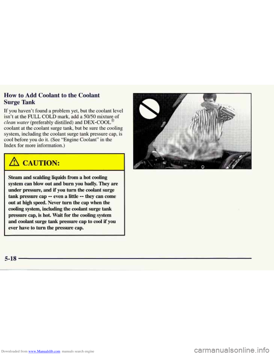 CHEVROLET CORVETTE 1998 5.G Owners Manual Downloaded from www.Manualslib.com manuals search engine How to Add Coolant to the Coolant
Surge Tank
If you haven’t found a problem yet, but the coolant level
isn’t at the FULL COL CHEVROLET CORVETTE 1998 5.G Owners Manual Downloaded from www.Manualslib.com manuals search engine How to Add Coolant to the Coolant
Surge Tank
If you haven’t found a problem yet, but the coolant level
isn’t at the FULL COL