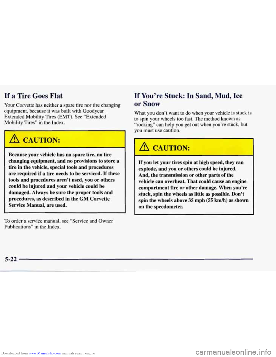 CHEVROLET CORVETTE 1998 5.G Owners Manual Downloaded from www.Manualslib.com manuals search engine If a Tire Goes Flat
Your Corvette has neither a spare tire nor tire changing
equipment, because it was built with Goodyear
Ext CHEVROLET CORVETTE 1998 5.G Owners Manual Downloaded from www.Manualslib.com manuals search engine If a Tire Goes Flat
Your Corvette has neither a spare tire nor tire changing
equipment, because it was built with Goodyear
Ext
