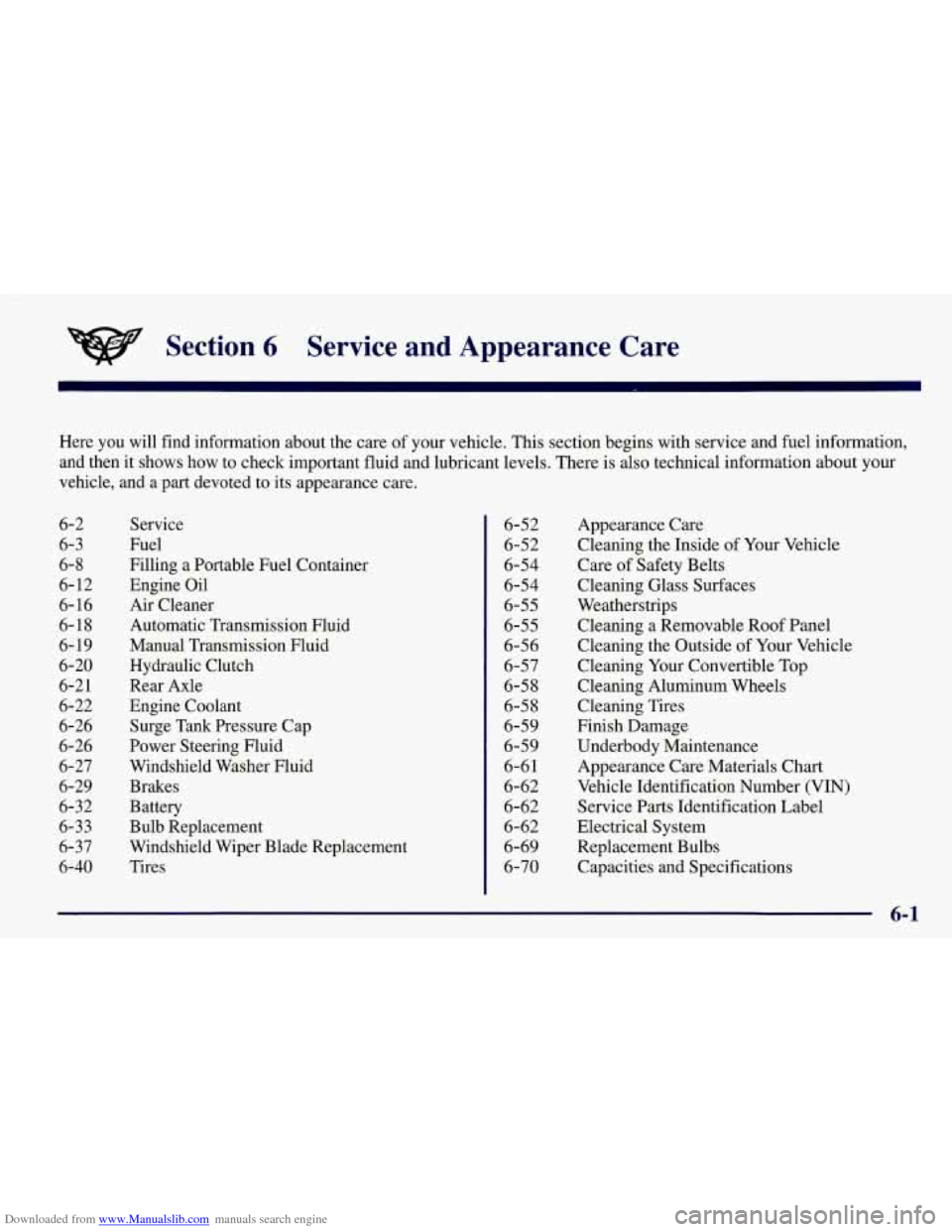 CHEVROLET CORVETTE 1998 5.G Owners Manual Downloaded from www.Manualslib.com manuals search engine Section 6 Service and Appearance Care
Here you will find information about the care of your vehicle. This section begins with service and CHEVROLET CORVETTE 1998 5.G Owners Manual Downloaded from www.Manualslib.com manuals search engine Section 6 Service and Appearance Care
Here you will find information about the care of your vehicle. This section begins with service and