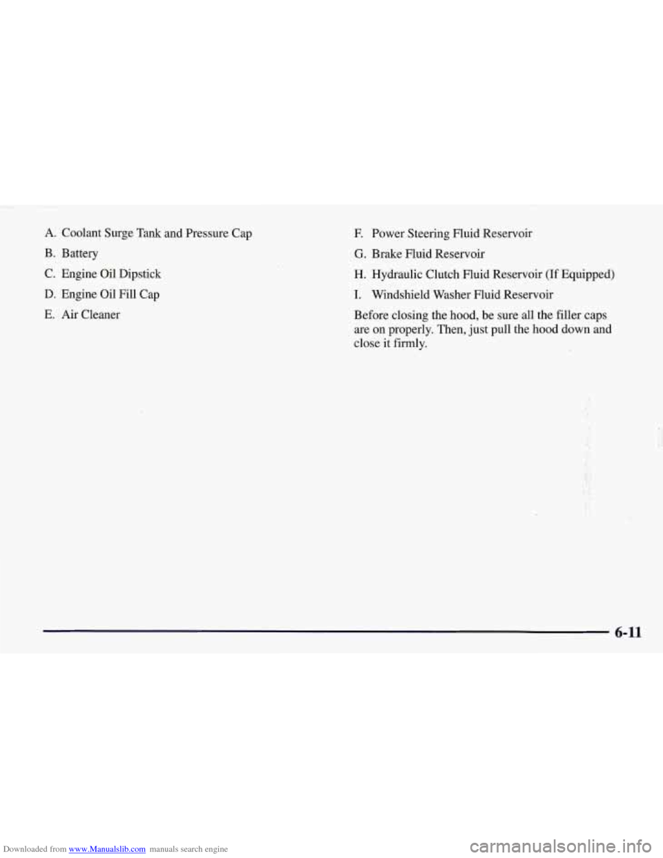 CHEVROLET CORVETTE 1998 5.G Owners Manual Downloaded from www.Manualslib.com manuals search engine A. Coolant Surge  Tank and Pressure  Cap 
B. Battery 
C. Engine Oil  Dipstick 
D.  Engine Oil Fill  Cap 
E. Air Cleaner 
E Power Steering Fluid