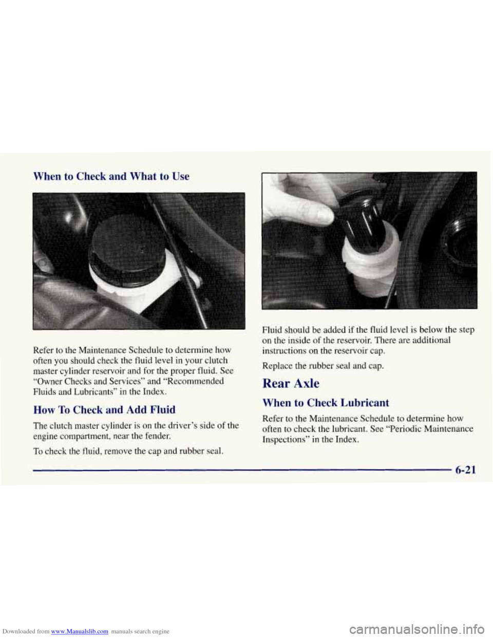 CHEVROLET CORVETTE 1998 5.G Owners Manual Downloaded from www.Manualslib.com manuals search engine When to Check and What to Use
Refer to the Maintenance Schedule to determine how
often you should check the fluid level in your cl CHEVROLET CORVETTE 1998 5.G Owners Manual Downloaded from www.Manualslib.com manuals search engine When to Check and What to Use
Refer to the Maintenance Schedule to determine how
often you should check the fluid level in your cl